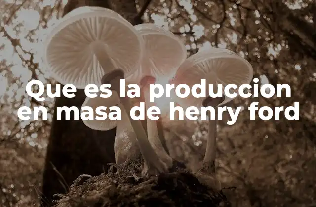 Que es la Produccion en Masa de Henry Ford 2 El impacto de la producción en masa en la historia industrial