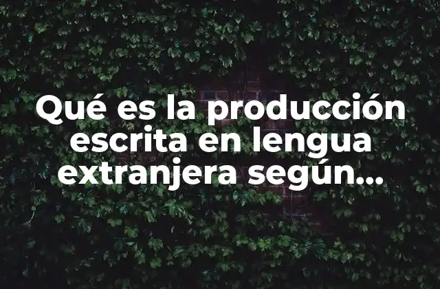 Qué es la Producción Escrita en Lengua Extranjera según Autores