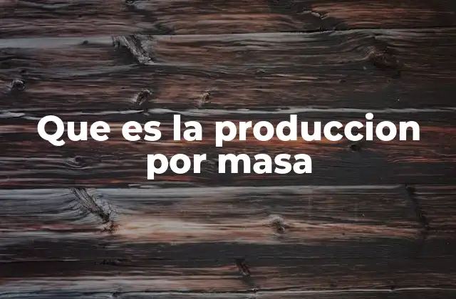 Que es la Produccion por Masa