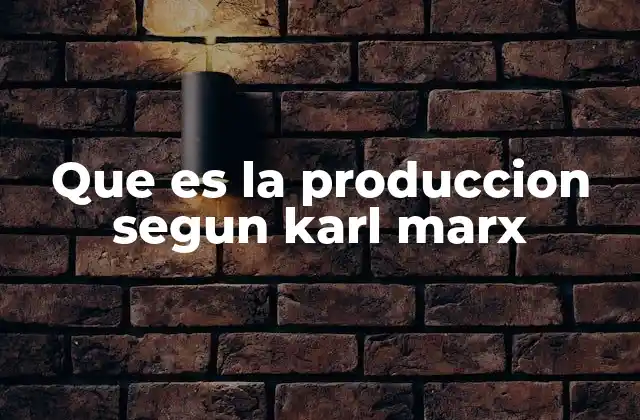 Que es la Produccion Segun Karl Marx