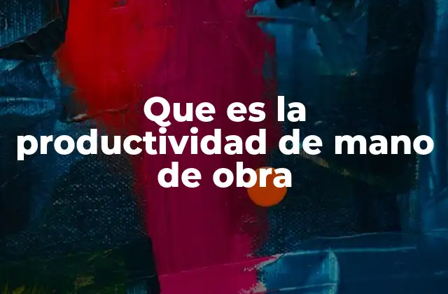 Que es la Productividad de Mano de Obra