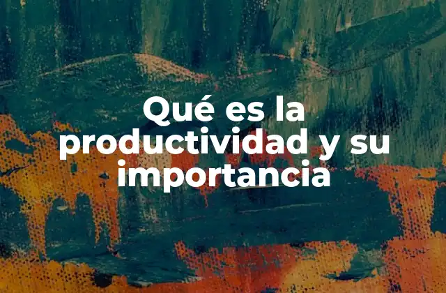 Qué es la Productividad y Su Importancia
