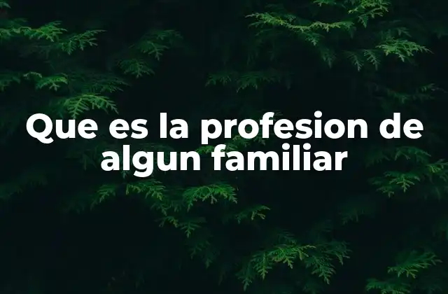 Que es la Profesion de Algun Familiar