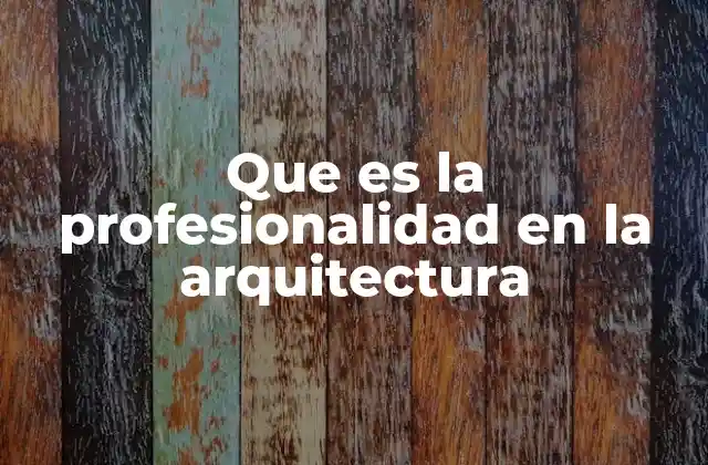 Que es la Profesionalidad en la Arquitectura 2 La importancia de la ética y la responsabilidad en la práctica arquitectónica