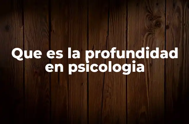 Que es la Profundidad en Psicologia