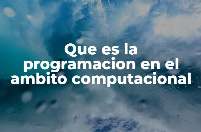 Que es la Programacion en el Ambito Computacional