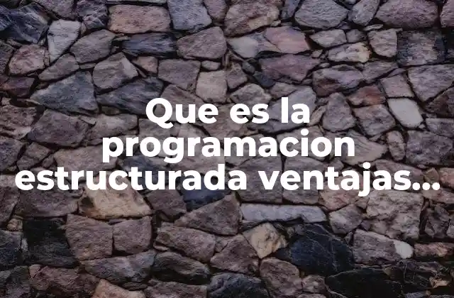 Que es la Programacion Estructurada Ventajas y Desventajas 2 ¿Cómo la programación estructurada transformó el desarrollo de software?