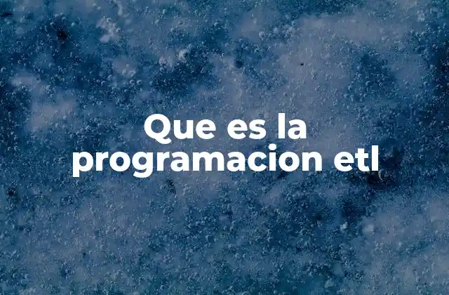 Que es la Programacion Etl