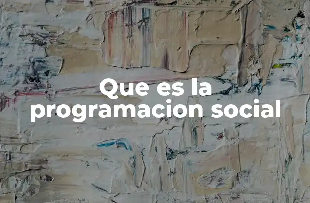 Que es la Programacion Social 2 Cómo la programación social transforma las políticas públicas