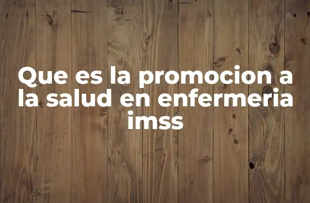 Que es la Promocion a la Salud en Enfermeria Imss