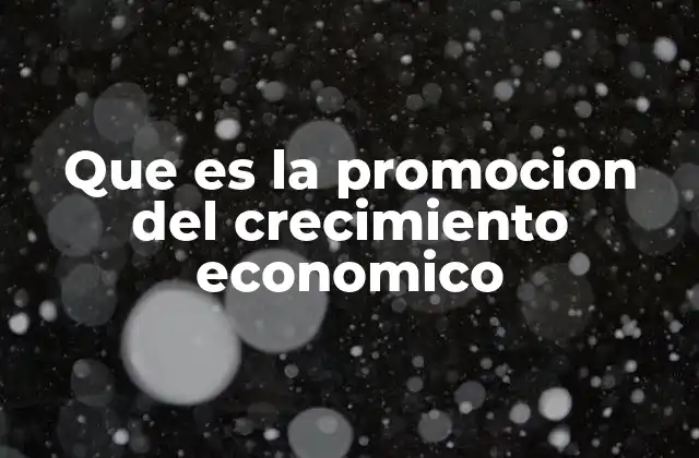 Que es la Promocion Del Crecimiento Economico