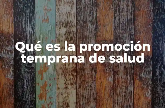 Qué es la Promoción Temprana de Salud