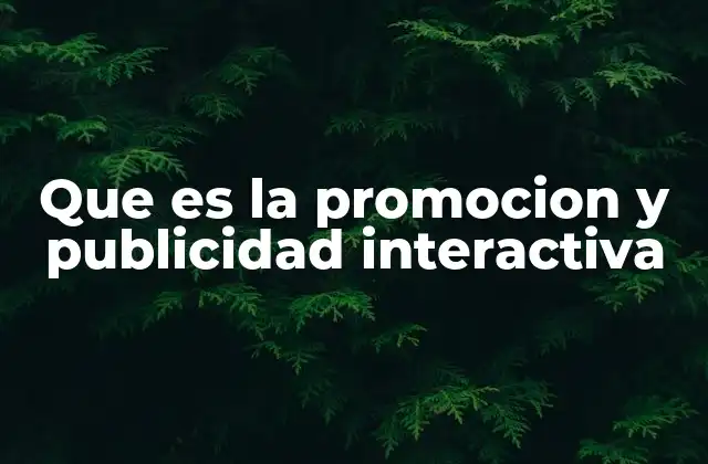 Que es la Promocion y Publicidad Interactiva 2 La evolución de la publicidad hacia la interacción