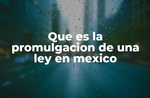 Que es la Promulgacion de una Ley en Mexico