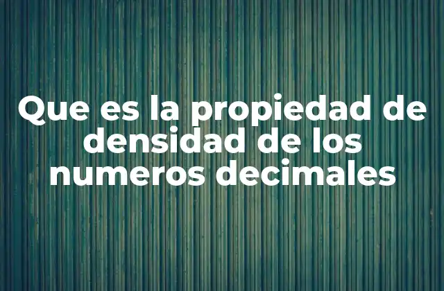 Que es la Propiedad de Densidad de los Numeros Decimales