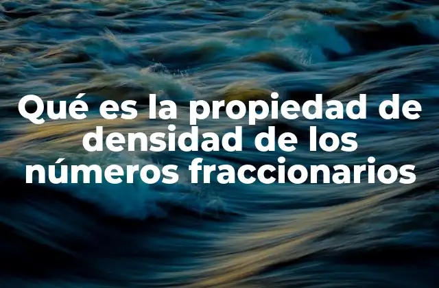 Qué es la Propiedad de Densidad de los Números Fraccionarios