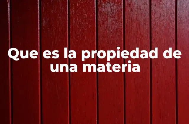 Que es la Propiedad de una Materia