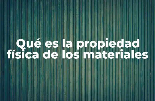 Qué es la Propiedad Física de los Materiales 2 Cómo las propiedades físicas determinan el uso de los materiales