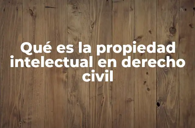 Qué es la Propiedad Intelectual en Derecho Civil