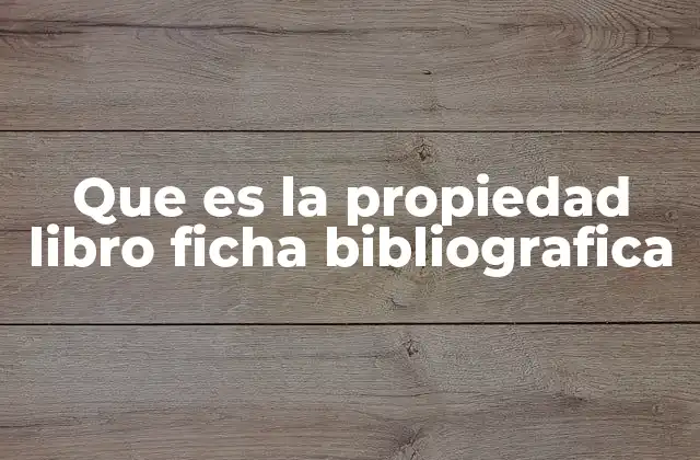 Que es la Propiedad Libro Ficha Bibliografica