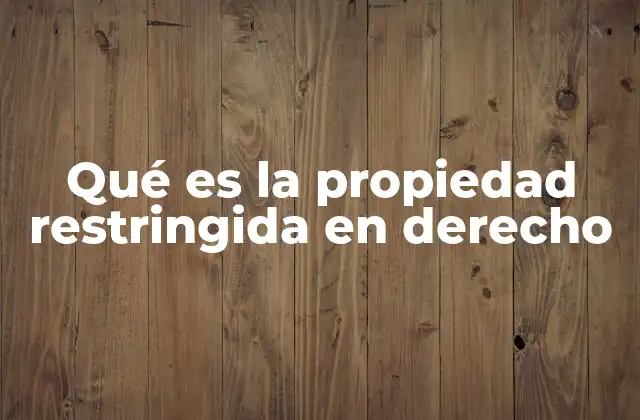 Qué es la Propiedad Restringida en Derecho