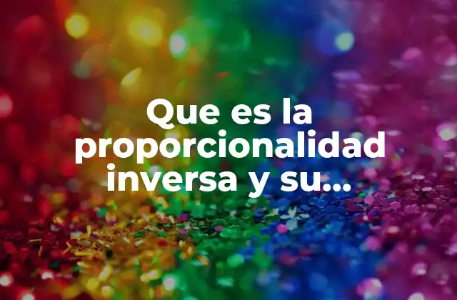 Que es la Proporcionalidad Inversa y Su Funcionamiento