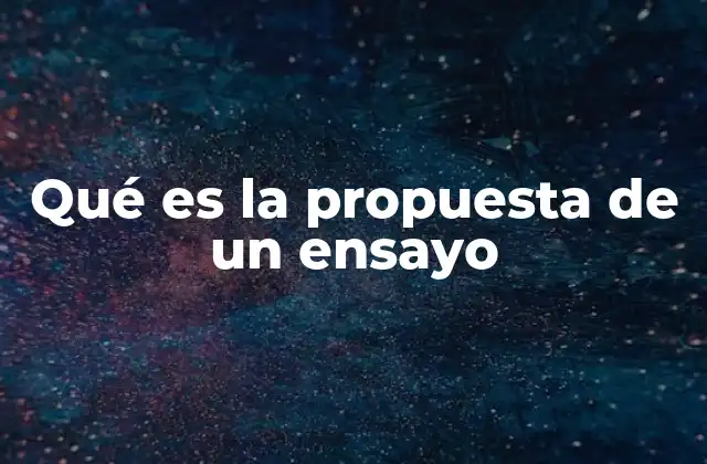 Qué es la Propuesta de un Ensayo