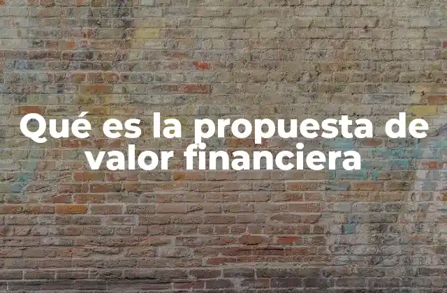 Qué es la Propuesta de Valor Financiera 2 La importancia de la propuesta de valor en la toma de decisiones financieras