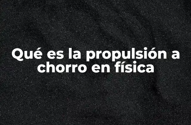 Qué es la Propulsión a Chorro en Física 2 Cómo funciona la propulsión a chorro sin mencionar el término directamente