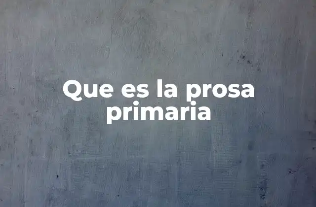 Que es la Prosa Primaria
