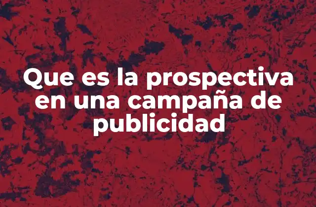 Que es la Prospectiva en una Campaña de Publicidad