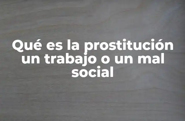 Qué es la Prostitución un Trabajo o un Mal Social