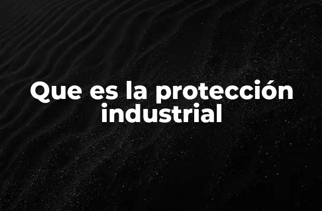 Que es la Protección Industrial
