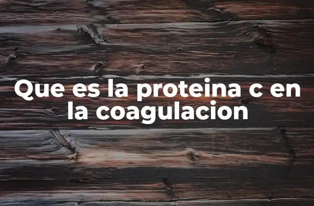 Que es la Proteina C en la Coagulacion