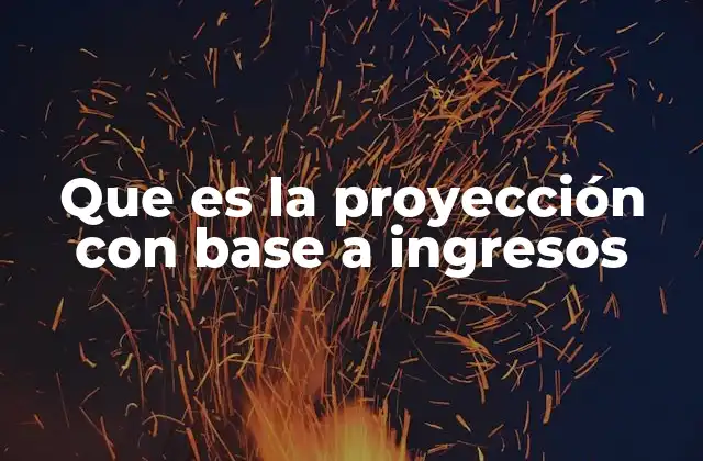 Que es la Proyección con Base a Ingresos