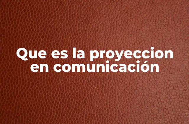 Que es la Proyeccion en Comunicación