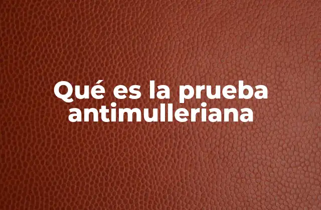 Qué es la Prueba Antimulleriana