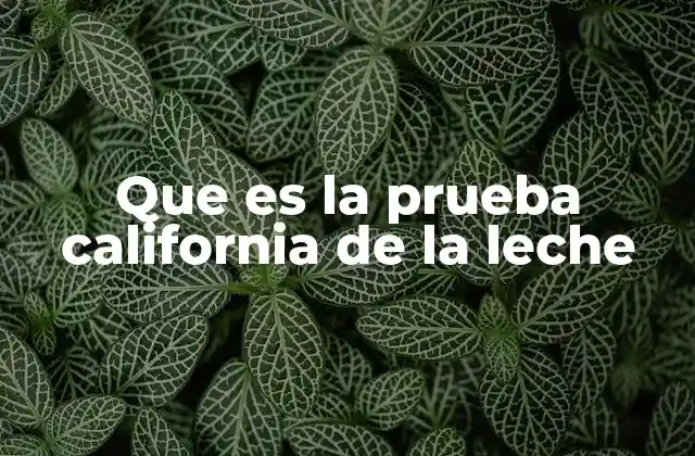 Que es la Prueba California de la Leche