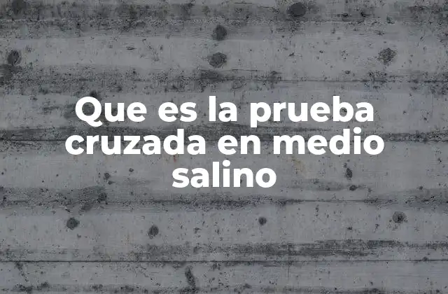 Que es la Prueba Cruzada en Medio Salino