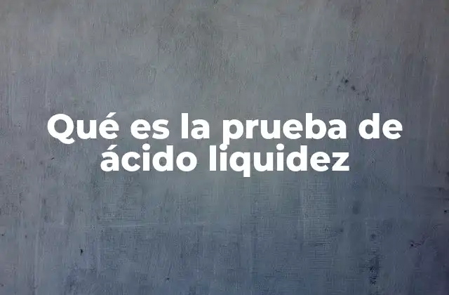 Qué es la Prueba de Ácido Liquidez
