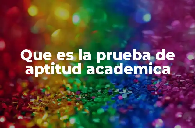 Que es la Prueba de Aptitud Academica