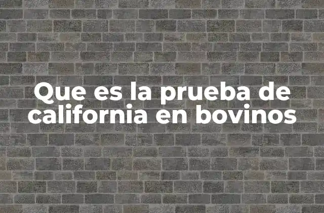 Que es la Prueba de California en Bovinos