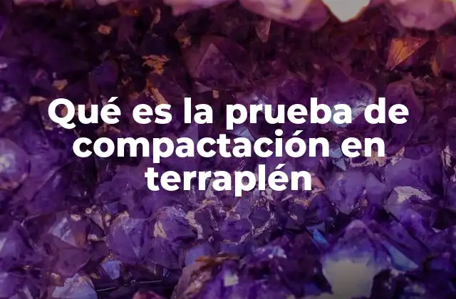 Qué es la Prueba de Compactación en Terraplén