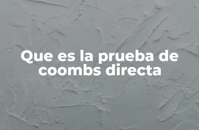 Que es la Prueba de Coombs Directa 2 La importancia de detectar reacciones inmunes en la sangre