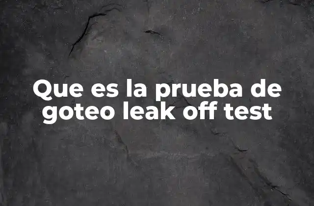 Que es la Prueba de Goteo Leak Off Test