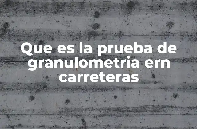Que es la Prueba de Granulometria Ern Carreteras