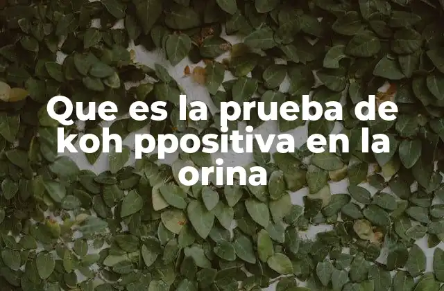 Que es la Prueba de Koh Ppositiva en la Orina