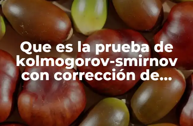 Que es la Prueba de Kolmogorov-smirnov con Corrección de Lilliefors