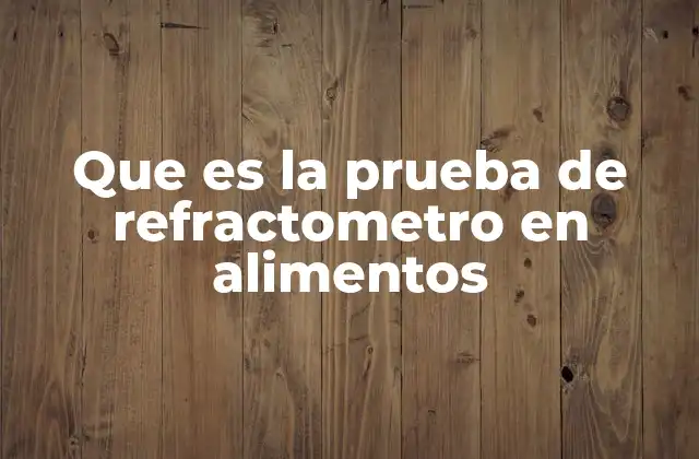 Que es la Prueba de Refractometro en Alimentos