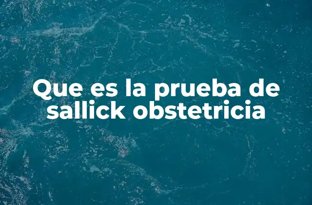Que es la Prueba de Sallick Obstetricia